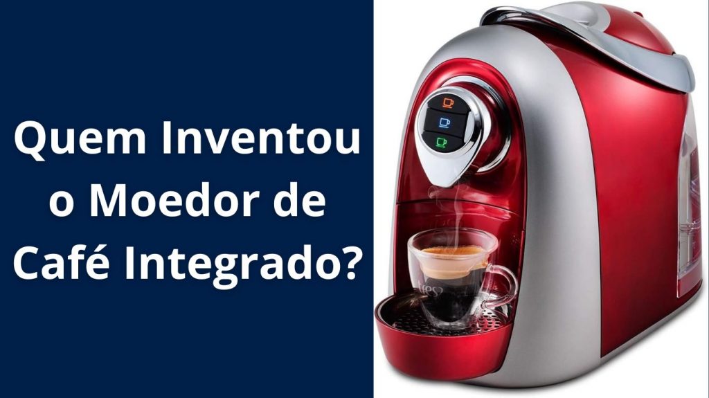 Quem Inventou o Moedor de Café Integrado