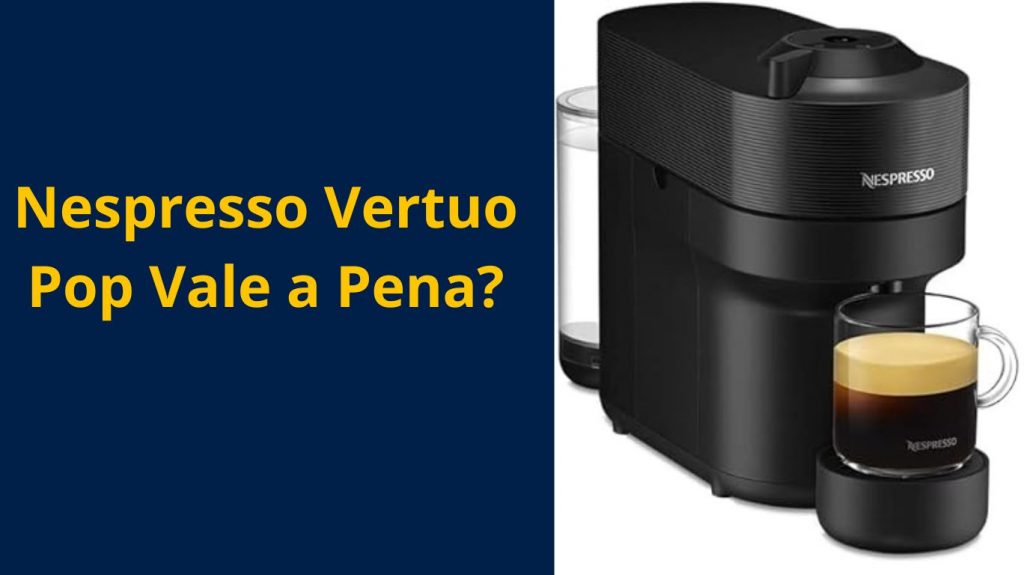 Nespresso Vertuo Pop Vale a Pena