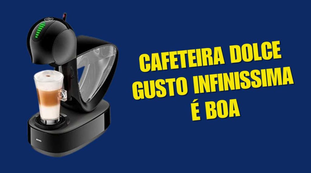 Cafeteira Dolce Gusto Infinissima é Boa